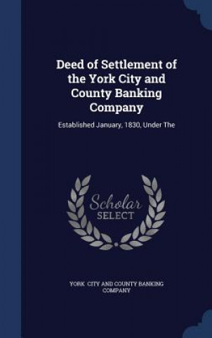 Kniha Deed of Settlement of the York City and County Banking Company CITY AND COUNTY BANK