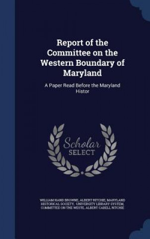 Kniha Report of the Committee on the Western Boundary of Maryland WILLIAM HAND BROWNE