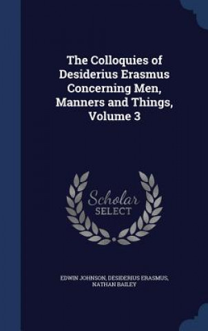 Book Colloquies of Desiderius Erasmus Concerning Men, Manners and Things, Volume 3 EDWIN JOHNSON