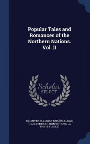 Könyv Popular Tales and Romances of the Northern Nations. Vol. II JOHANN KARL MUS US