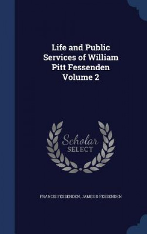 Kniha Life and Public Services of William Pitt Fessenden Volume 2 FRANCIS FESSENDEN