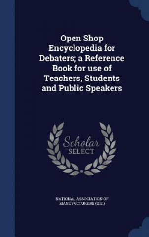 Carte Open Shop Encyclopedia for Debaters; A Reference Book for Use of Teachers, Students and Public Speakers NATIONAL ASSOCIATION
