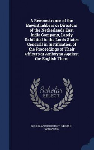 Książka Remonstrance of the Bewinthebbers or Directors of the Netherlands East India Company, Lately Exhibited to the Lords States Generall in Iustification o NEDERLANDSCHE OOST-I