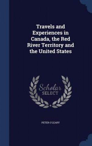 Kniha Travels and Experiences in Canada, the Red River Territory and the United States PETER O'LEARY
