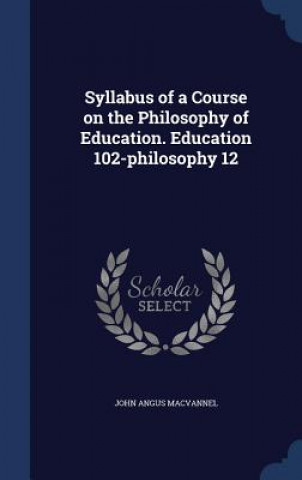 Carte Syllabus of a Course on the Philosophy of Education. Education 102-Philosophy 12 JOHN ANGU MACVANNEL