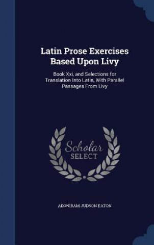 Carte Latin Prose Exercises Based Upon Livy ADONIRAM JUDS EATON