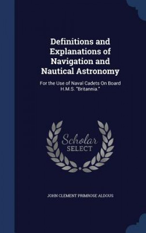 Carte Definitions and Explanations of Navigation and Nautical Astronomy JOHN CLEMENT ALDOUS