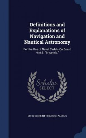 Kniha Definitions and Explanations of Navigation and Nautical Astronomy JOHN CLEMENT ALDOUS