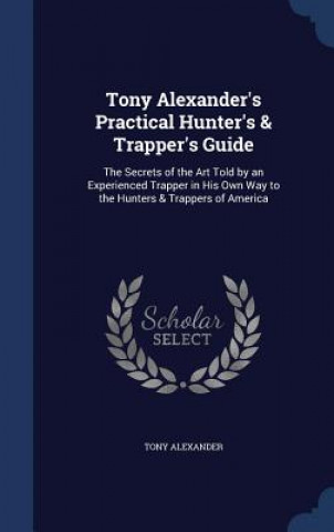 Carte Tony Alexander's Practical Hunter's & Trapper's Guide TONY ALEXANDER