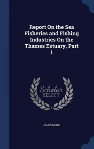 Carte Report on the Sea Fisheries and Fishing Industries on the Thames Estuary, Part 1 JAMES MURIE