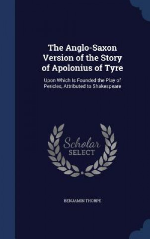 Carte Anglo-Saxon Version of the Story of Apolonius of Tyre BENJAMIN THORPE