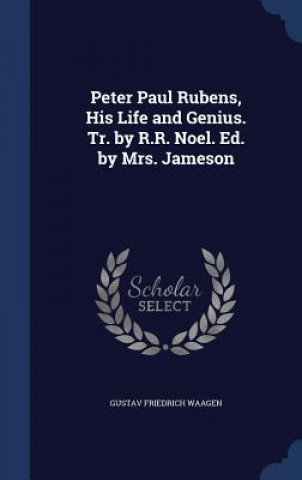 Livre Peter Paul Rubens, His Life and Genius. Tr. by R.R. Noel. Ed. by Mrs. Jameson GUSTAV FRIED WAAGEN