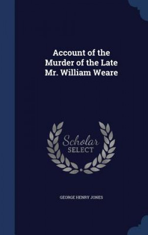 Carte Account of the Murder of the Late Mr. William Weare GEORGE HENRY JONES
