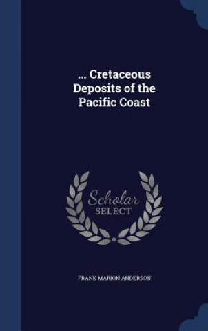 Carte ... Cretaceous Deposits of the Pacific Coast FRANK MARI ANDERSON