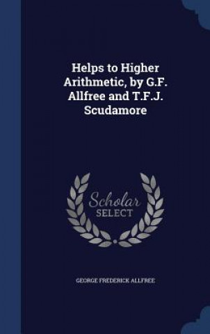 Könyv Helps to Higher Arithmetic, by G.F. Allfree and T.F.J. Scudamore GEORGE FRED ALLFREE