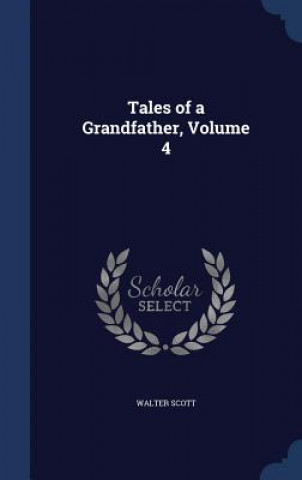Carte Tales of a Grandfather, Volume 4 Walter Scott