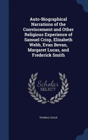 Książka Auto-Biographical Narrations of the Convincement and Other Religious Experience of Samuel Crisp, Elizabeth Webb, Evan Bevan, Margaret Lucas, and Frede THOMAS CHALK