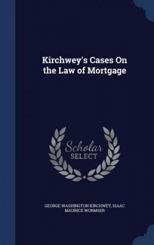Könyv Kirchwey's Cases on the Law of Mortgage GEORGE WAS KIRCHWEY