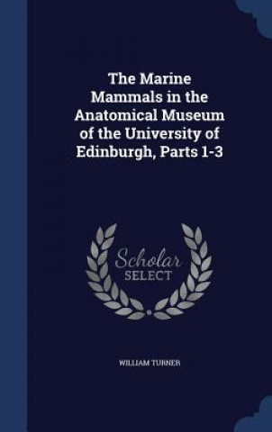 Книга Marine Mammals in the Anatomical Museum of the University of Edinburgh, Parts 1-3 WILLIAM TURNER