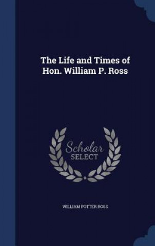 Carte Life and Times of Hon. William P. Ross WILLIAM POTTER ROSS