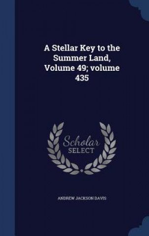 Könyv Stellar Key to the Summer Land, Volume 49;volume 435 ANDREW JACKSO DAVIS