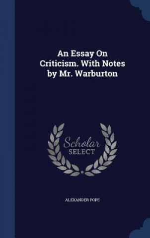 Kniha Essay on Criticism. with Notes by Mr. Warburton Alexander Pope
