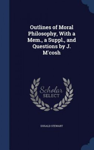 Carte Outlines of Moral Philosophy, with a Mem., a Suppl., and Questions by J. M'Cosh DUGALD STEWART
