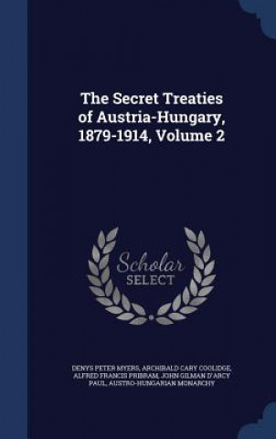 Carte Secret Treaties of Austria-Hungary, 1879-1914, Volume 2 DENYS PETER MYERS