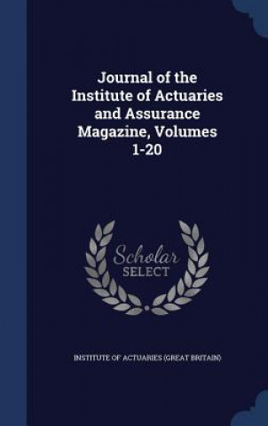 Carte Journal of the Institute of Actuaries and Assurance Magazine, Volumes 1-20 INSTITUTE OF ACTUARI