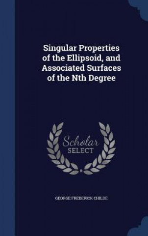 Carte Singular Properties of the Ellipsoid, and Associated Surfaces of the Nth Degree GEORGE FREDE CHILDE