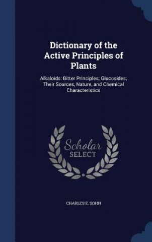 Könyv Dictionary of the Active Principles of Plants CHARLES E. SOHN