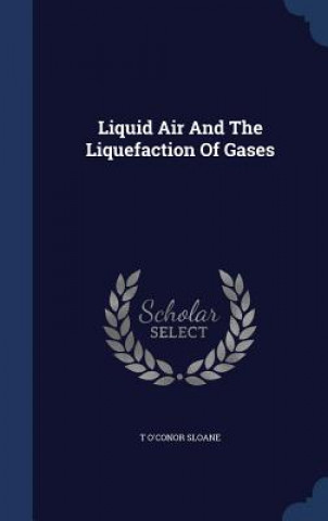 Carte Liquid Air and the Liquefaction of Gases T O'CONOR SLOANE