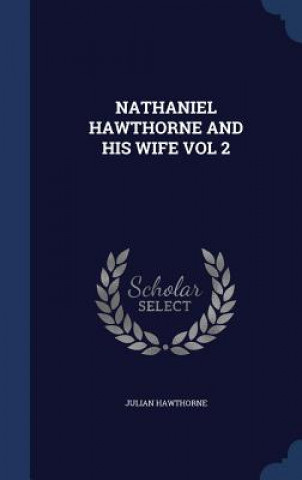 Kniha Nathaniel Hawthorne and His Wife Vol 2 JULIAN HAWTHORNE