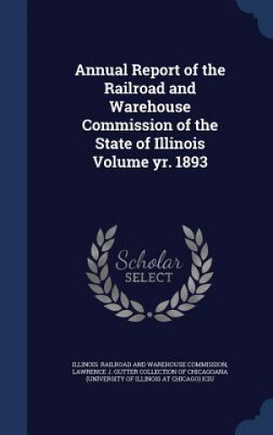Könyv Annual Report of the Railroad and Warehouse Commission of the State of Illinois Volume Yr. 1893 ILLINOIS. RAILROAD A