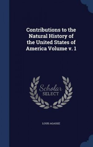 Carte Contributions to the Natural History of the United States of America Volume V. 1 LOUIS AGASSIZ