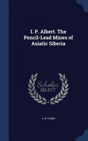 Carte I. P. Albert. the Pencil-Lead Mines of Asiatic Siberia A. W. FABER