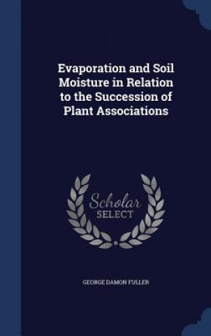 Carte Evaporation and Soil Moisture in Relation to the Succession of Plant Associations GEORGE DAMON FULLER