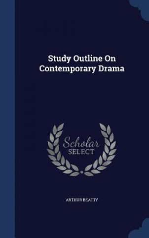 Könyv Study Outline on Contemporary Drama ARTHUR BEATTY