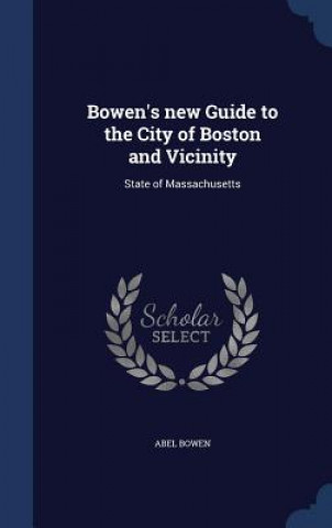 Kniha Bowen's New Guide to the City of Boston and Vicinity ABEL BOWEN
