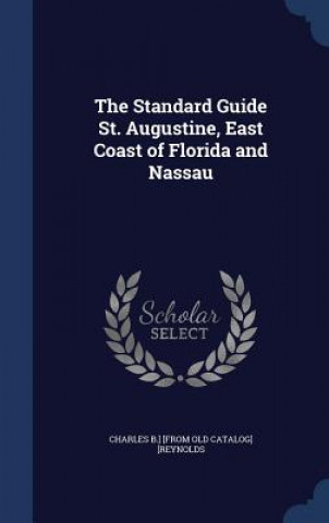 Kniha Standard Guide St. Augustine, East Coast of Florida and Nassau CHARLES B [REYNOLDS