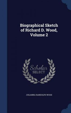 Kniha Biographical Sketch of Richard D. Wood, Volume 2 JULIANNA RANDO WOOD