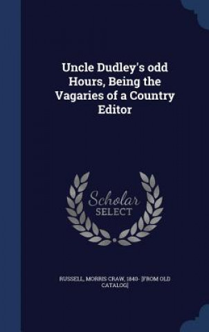 Kniha Uncle Dudley's Odd Hours, Being the Vagaries of a Country Editor MORRIS CRAW RUSSELL