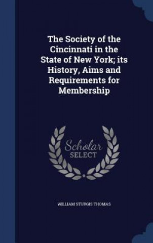 Carte Society of the Cincinnati in the State of New York; Its History, Aims and Requirements for Membership WILLIAM STUR THOMAS