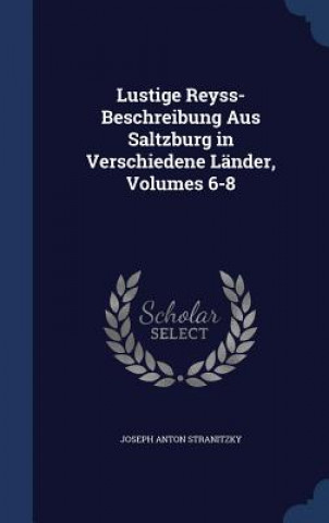 Kniha Lustige Reyss-Beschreibung Aus Saltzburg in Verschiedene Lander, Volumes 6-8 JOSEPH A STRANITZKY