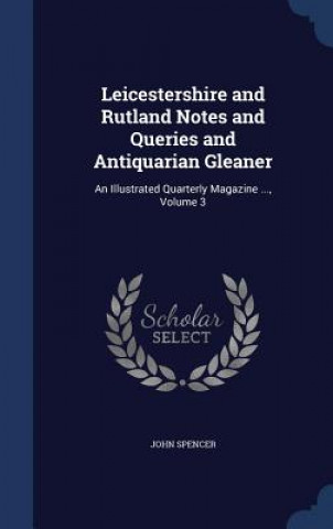 Carte Leicestershire and Rutland Notes and Queries and Antiquarian Gleaner JOHN SPENCER