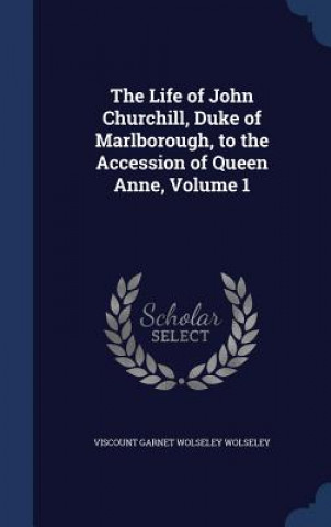 Carte Life of John Churchill, Duke of Marlborough, to the Accession of Queen Anne, Volume 1 VISCOUNT G WOLSELEY