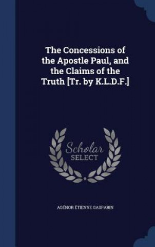 Kniha Concessions of the Apostle Paul, and the Claims of the Truth [Tr. by K.L.D.F.] AG NOR  TI GASPARIN