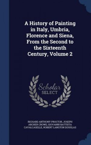 Kniha History of Painting in Italy, Umbria, Florence and Siena, from the Second to the Sixteenth Century, Volume 2 RICHARD ANT PROCTOR