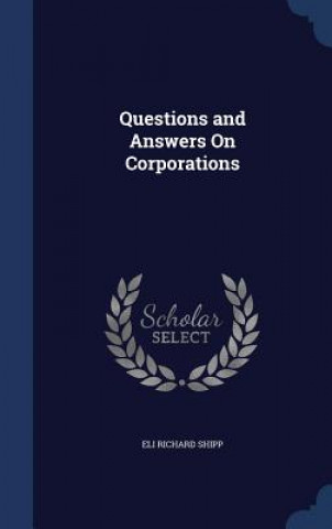 Könyv Questions and Answers on Corporations ELI RICHARD SHIPP