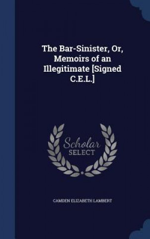 Carte Bar-Sinister, Or, Memoirs of an Illegitimate [Signed C.E.L.] CAMDEN ELIZ LAMBERT
